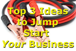 Top 3 Ideas to Jump Start Your Business