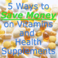 5 Ways to Save Money on Vitamins and Health Supplements