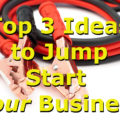 Top 3 Ideas to Jump Start Your Business